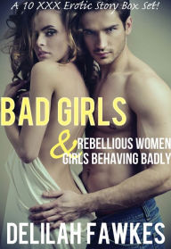 Title: BAD GIRLS: Rebellious Women & Girls Behaving Badly (A 10 Erotic Story Box Set), Author: Delilah Fawkes