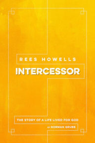 Title: Rees Howells, Intercessor, Author: Norman Grubb