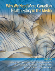 Title: Why We Need More Canadian Health Policy in the Media, Author: Noralou Roos Kathleen O'Grady