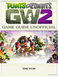 Title: Plants vs Zombies Garden Warfare 2 Game Guide Unofficial, Author: Weeland