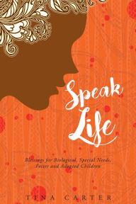 Title: Speak Life - Blessings for Biological, Special Needs, Foster and Adopted Children, Author: Tina Carter