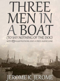 Title: Three Men in a Boat (To Say Nothing of the Dog): With 13 Illustrations and a Free Audio Link., Author: Jerome K. Jerome