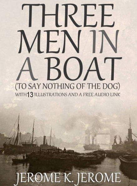 Three Men in a Boat (To Say Nothing of the Dog): With 13 Illustrations and a Free Audio Link.