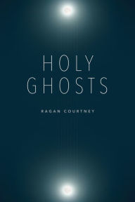 Title: Holy Ghosts, Author: Ragan Courtney