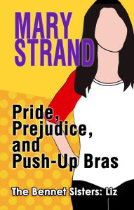 Title: Pride, Prejudice, and Push-Up Bras, Author: Mary Strand