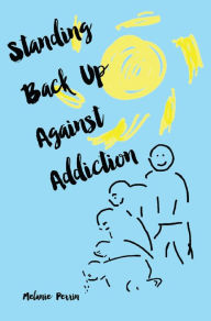 Title: Standing Back Up Against Addiction, Author: Chris Powell