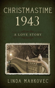 Title: Christmastime 1943: A Love Story, Author: Linda Mahkovec