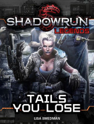 Title: Shadowrun Legends: Tails You Lose, Author: Lisa Smedman