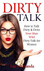 Dirty Talk, How to Talk Dirty and Drive Your Man Wild, Dirty Talk for Women