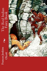 Title: The Red Indian Fairy Book (Illustrated Edition), Author: Frances Jenkins Olcott