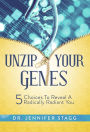 Unzip Your Genes: 5 Choices to Reveal a Radically Radiant You