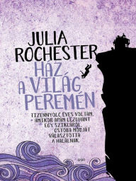 Title: Ház a világ peremén (The House at the Edge of the World), Author: Julia Rochester