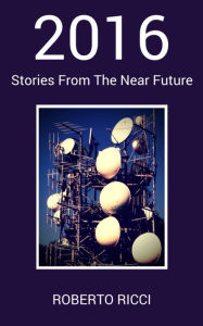 Title: 2016 Stories From The Near Future, Author: Roberto Ricci