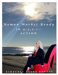 Title: Woman Market Ready in 4, 3, 2, 1ACTION, Author: Kimberly Clark Boutin