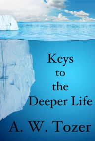 Title: Keys to the Deeper Life, Author: A. W. Tozer