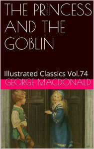Title: THE PRINCESS AND THE GOBLIN by GEORGE MACDONALD, Author: George MacDonald