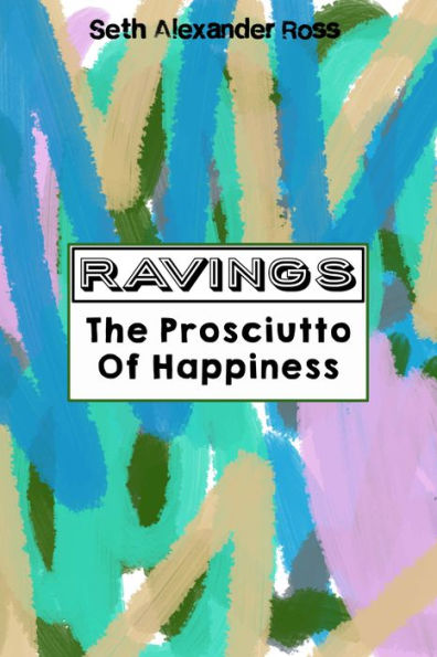 Ravings #1 - The Prosciutto Of Happiness
