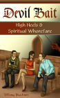 Devil Bait: High Heels & Spiritual Whorefare