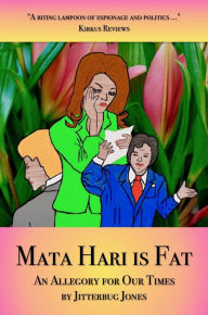 Title: Mata Hari is Fat: An Allegory for Our Times, Author: Jitterbug Jones