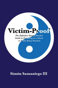 Title: Victim-Proof: The Definitive Empty-Handed Guide to Prevailing in a Clinch or While Being Attacked, Author: Simon Samaniego III