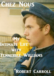 Title: Chez Nous - My Intimate Life with Tennessee Williams, Author: Robert Carroll