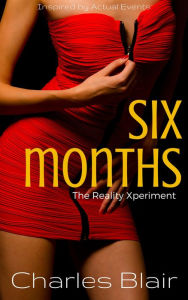 Title: Six Months: The Reality Xperiment, Author: Charles Blair Blair