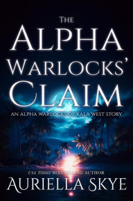 Title: The Alpha Warlocks' Claim: An Alpha Warlocks of Kala West Story #1, Author: Auriella Skye