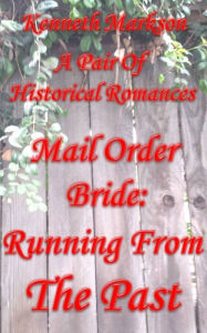 Title: Mail Order Bride: Running From The Past: A Pair Of Clean Historical Mail Order Bride Western Victorian Romances (Redeemed Mail Order Brides), Author: Kenneth Markson