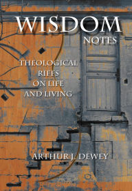 Title: Wisdom Notes: Theological Riffs on Life and Living, Author: Arthur J. Dewey