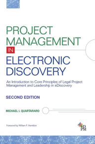 Title: Project Management in Electronic Discovery: An Introduction to Core Principles of Legal Project Management and Leadership In eDiscovery, Author: MIchael I. Quartararo