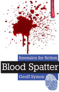 Title: Blood Spatter (Forensics for Fiction), Author: Geoff Symon