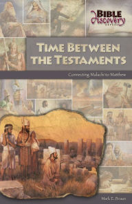 Title: Time Between the Testaments: Connecting Malachi to Matthew, Author: Mark E. Braun