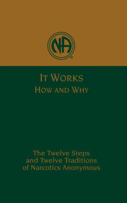 It Works: How and Why - NA's Twelve Steps and Twelve Traditions