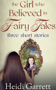 Title: The Girl Who Believed in Fairy Tales, Author: Heidi Garrett