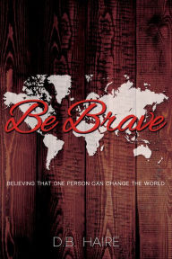 Title: Be Brave: Believing That One Person Can Change the World, Author: Neville Morrison