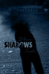 Title: When Shadows Fade, Author: J VanCuren