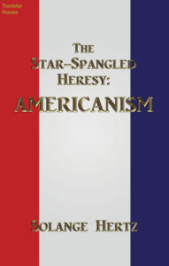 Title: The Star-Spangled Heresy: Americanism, Author: Solange Hertz