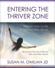 Title: Entering the Thriver Zone: A Seven-Step Guide to Thriving After Abuse, Author: Susan M. Omilian JD