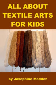 Title: All about Textile Arts for Kids, Author: Josephine Madden