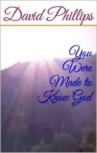 Title: You Were Made to Know God, Author: David Phillips