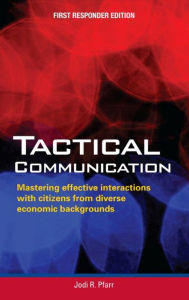 Title: Tactical Communication: Mastering effective interactions with citizens of diverse economic backgrounds (First Responder Edition), Author: Jodi R. Pfarr