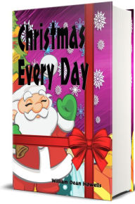 Title: Christmas Every Day and other Stories Told for Children (Illustrated Edition), Author: William Dean Howells