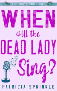 Title: When Will the Dead Lady Sing?, Author: Patricia Sprinkle