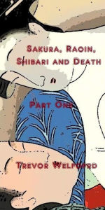 Title: Sakura, Raoin, Shibari and Death, Part One, Author: Trevor Welford