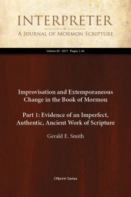 Title: Improvisation and Extemporaneous Change in the Book of Mormon (Part 1: Evidence of an Imperfect, Authentic, Ancient Work of Scripture), Author: Gerald E. Smith