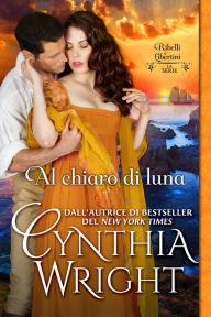 Title: Al chiaro di luna (Ribelli e Libertini: La famiglia Raveneau, volume 2), Author: Cynthia Wright