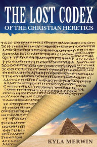 Title: Lost Codex Of The Christian Heretics, Author: Kyla Merwin