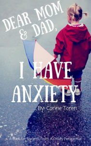 Title: Dear Mom & Dad, I Have Anxiety, Author: Corine Toren