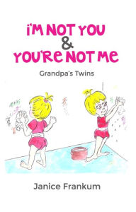 Title: I'm Not You & You're Not Me: Grandpa's Twins, Author: Janice Frankum