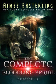 Title: The Complete Bloodling Serial: Episodes 1-5 (Bloodling Wolf\ In Deep Shift\ Two Scents' Worth\ Feint of Heart\ Hair Apparent), Author: Aimee Easterling